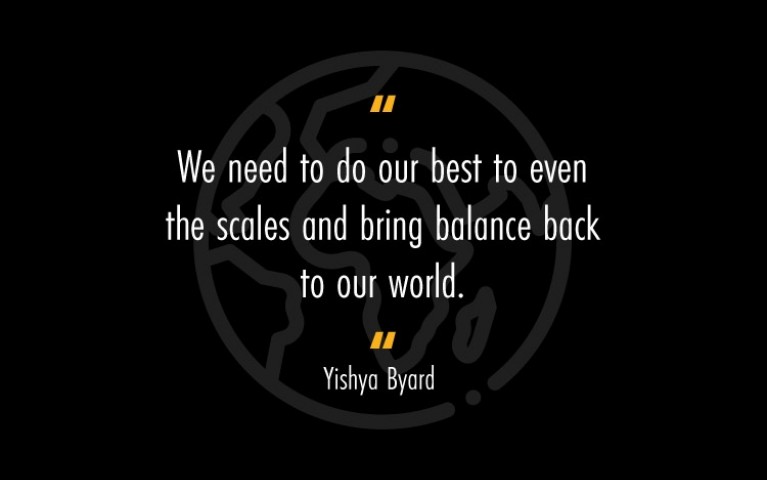 We need to do our best to even the scales and bring balance back to our world.