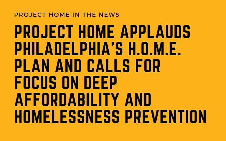 Project HOME Applauds Philadelphia’s H.O.M.E. Plan and Calls for Focus on Deep Affordability and Homelessness Prevention