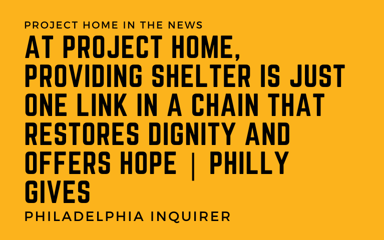 At Project HOME, providing shelter is just one link in a chain that restores dignity and offers hope | Philly Gives
