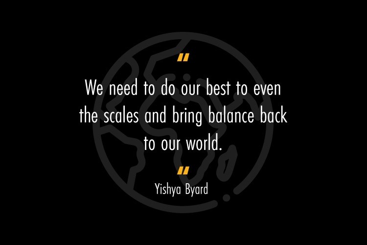 We need to do our best to even the scales and bring balance back to our world.