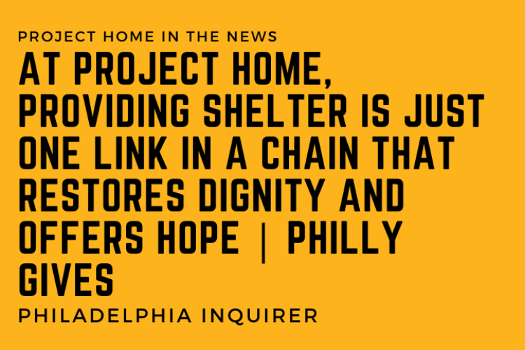 At Project HOME, providing shelter is just one link in a chain that restores dignity and offers hope | Philly Gives